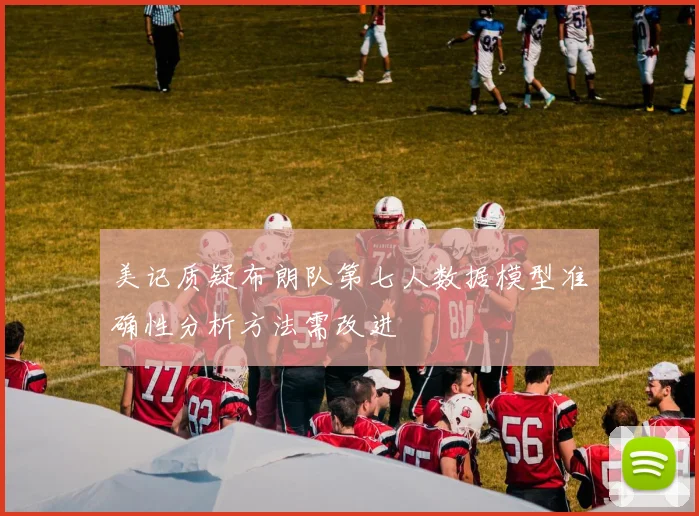 美记质疑布朗队第七人数据模型准确性分析方法需改进
