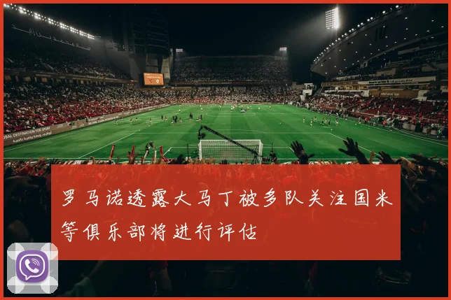 罗马诺透露大马丁被多队关注国米等俱乐部将进行评估