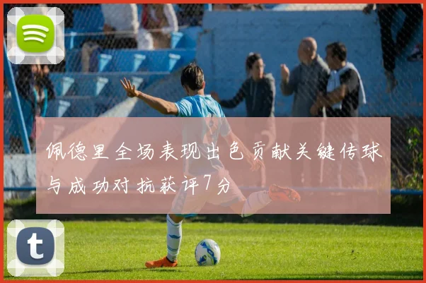佩德里全场表现出色贡献关键传球与成功对抗获评7分